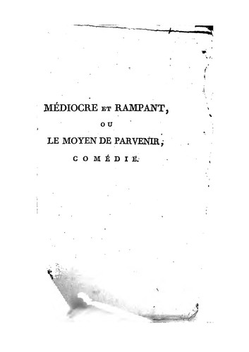 Médiocre et rampant: ou, Le moyen de parvenir, comédie en einq actes et en vers, représentée ...