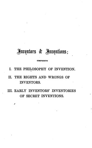 Inventors and inventions: In Three Parts: I. The Philosophy of Invention ... II. The Rights and ...