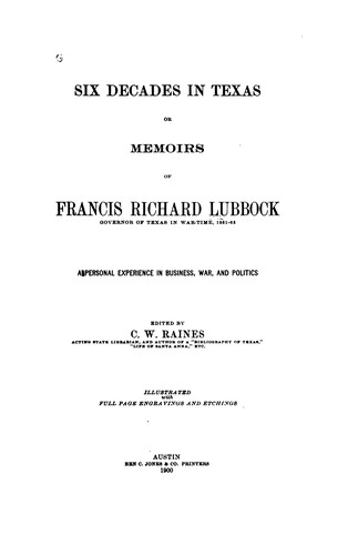 Six Decades in Texas; Or, Memoirs of Francis Richard Lubbock, Governor of Texas in War Time ...