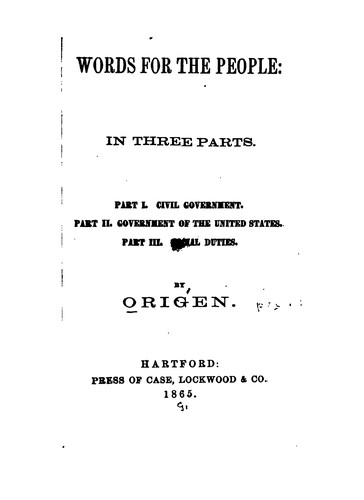 Words for the People: In Three Parts. Part I. Civil Government. Part II. Government of the ...