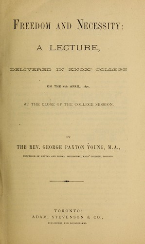 Freedom and necessity;a lecture, delivered in Knox college on the 6th April 1870, at the close of the college session