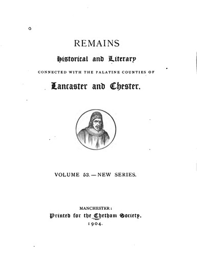 Remains, Historical and Literary, Connected with the Palatine Counties of ...