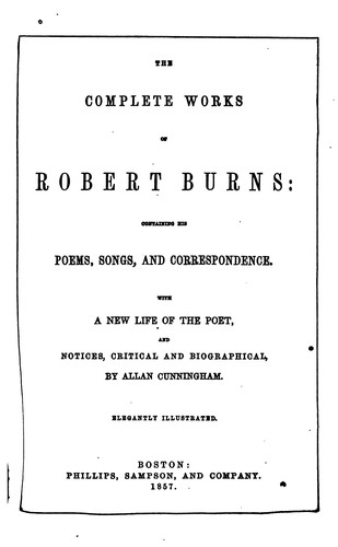 The Complete Works of Robert Burns: Containing His Poems, Songs, and Correspondence