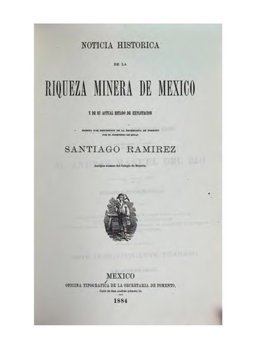 Noticia histórica de la riqueza minera de México y de su actual estado de explotacion