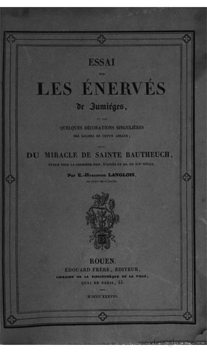 Essai sur les Énervés de Jumiéges et sur quelques décorations singulières des églises de cette abbaye; suivi du miracle de sainte Bautheuch, publié pour la première fois par E.-Hyacinthe Langlois, du Pont-de-l'Arche
