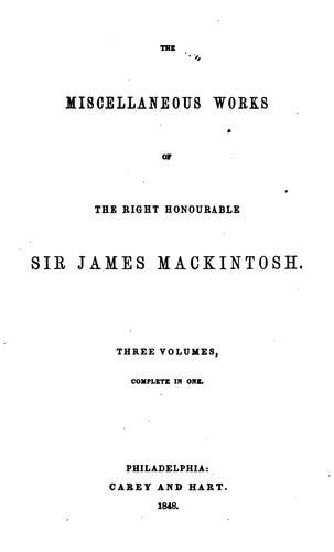 The Miscellaneous Works of the Right Honourable Sir James Mackintosh: Three ...