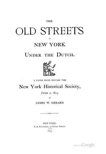 The Old Streets of New York Under the Dutch: A Paper Read Before the New York Historical Society ...