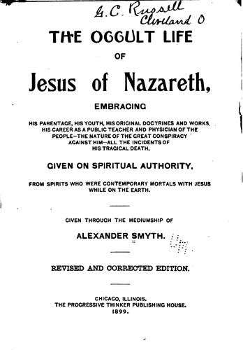 The Occult Life of Jesus of Nazareth ...: Given on Spiritual Authority, from Spirits who Were ...