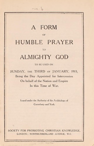 A form of humble prayer to Almighty God to be used on Sunday, the third of January, 1915, being the day appointed for intercession on behalf of the nation and Empire in this time of war ...