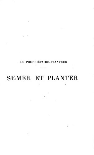 Le propriétaire-planteur: semer et planter, choix des terrains, semis, plantations forestières ...