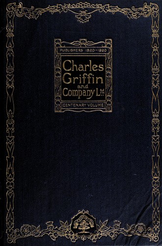 The centenary volume of Charles Griffin and Company Ltd., Publishers, 1820-1920