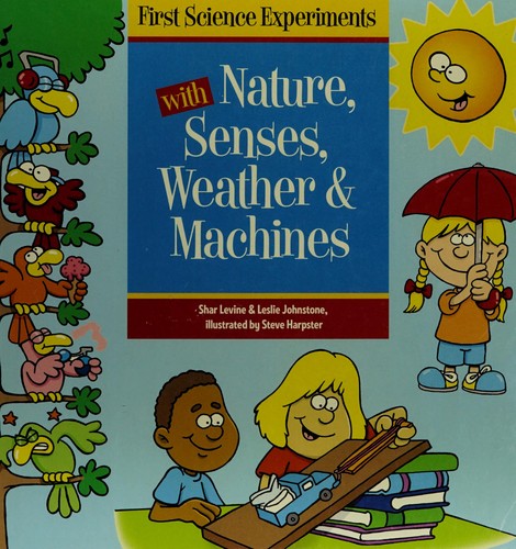 First science experiments with nature, senses, weather & machines
