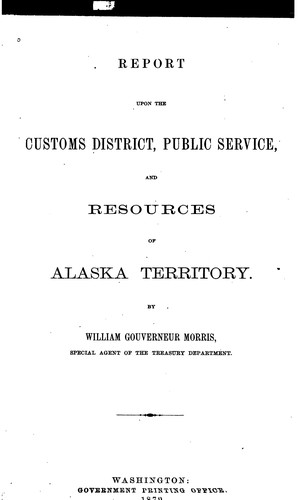 Report Upon the Customs District, Public Service, and Resources of Alaska Territory