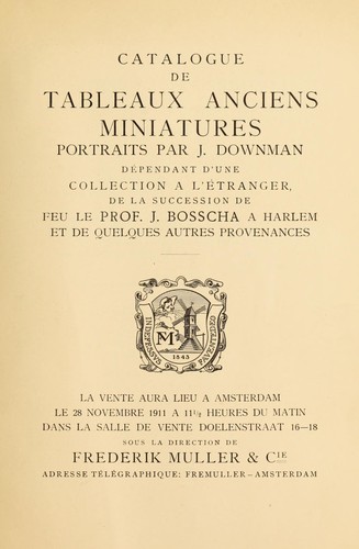 Catalogue de tableaux anciens, miniatures, portraits par J. Downman, dépendant d'une collection l'étranger, de la succession de feu le Prof. J. Bosscha a Harlem et de quelques autres provenances