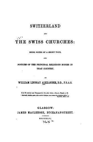 Switzerland and the Swiss Churches: Being Notes of a Short Tour, and Notices of the Principal ...