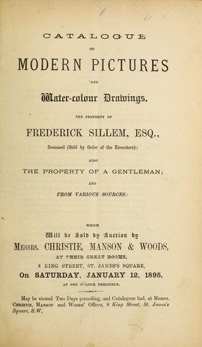Catalogue of modern pictures and water-colour drawings, the property of Frederick Sillem, Esq., deceased (sold by order of the executors), also, the property of a gentleman, and from various sources