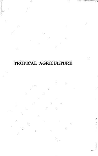 Tropical Agriculture: The Climate, Soils, Cultural Methods, Crops, Live Stock, Commercial ...