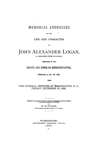 Memorial Addresses on the Life and Character of John Alexander Logan: (a Senator from Illinois ...